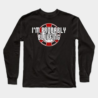 Poker Casino Gambling I'm Probably Bluffing Long Sleeve T-Shirt